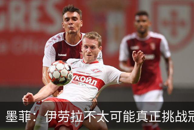 墨菲：伊劳拉不太可能真正挑战冠军 签KK7可完美替代萨拉赫